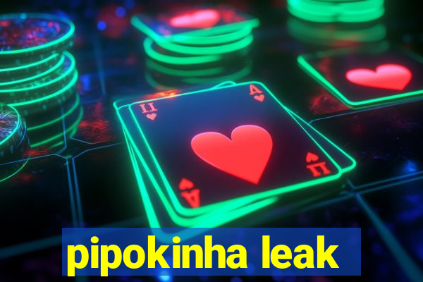 pipokinha leak